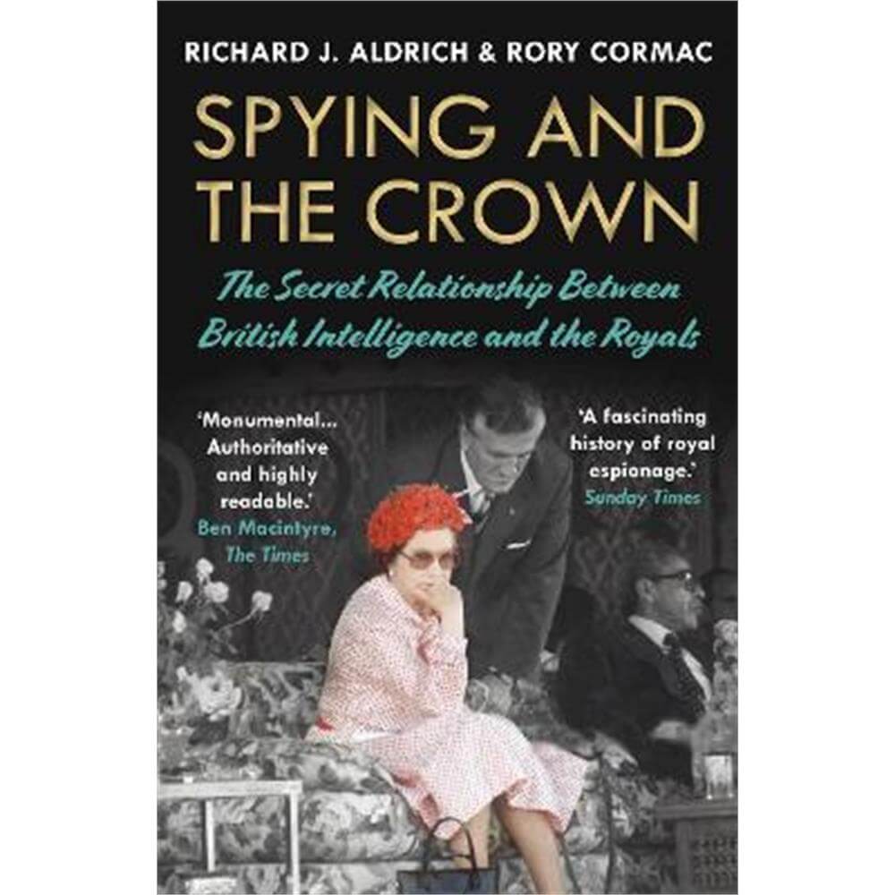 Spying and the Crown: The Secret Relationship Between British Intelligence and the Royals (Paperback) - Rory Cormac (Author)